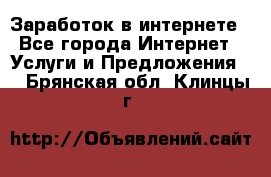 Заработок в интернете - Все города Интернет » Услуги и Предложения   . Брянская обл.,Клинцы г.